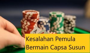 Kesalahan Pemula Bermain Capsa Susun